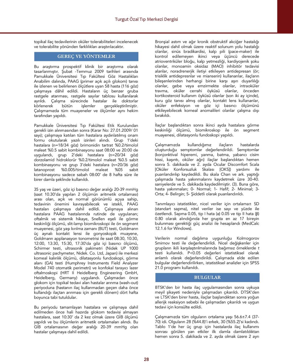 Şubat -Temmuz 2009 tarihleri arasında Pamukkale Üniversitesi Tıp Fakültesi Göz Hastalıkları Anabilim dalında, PAAG (primer açık açılı glokom) tanısı ile izlenen ve belirlenen ölçütlere uyan 58 hasta