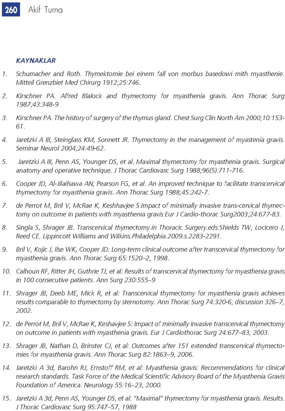 Jaretzki A III, Steinglass KM, Sonnett JR. Thymectomy in the management of myastenia gravis. Seminar Neurol 2004;24:49-62. 5. Jaretzki A III, Penn AS, Younger DS, et al.