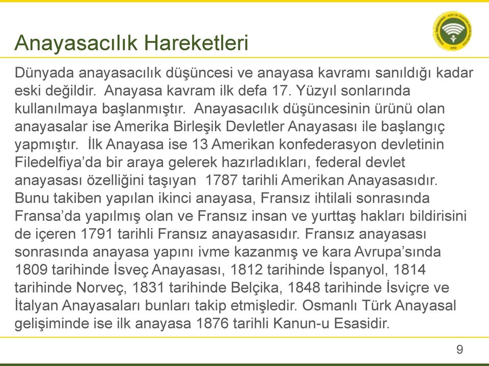 İlk Anayasa ise 13 Amerikan konfederasyon devletinin Filedelfiya da bir araya gelerek hazırladıkları, federal devlet anayasası özelliğini taşıyan 1787 tarihli Amerikan Anayasasıdır.