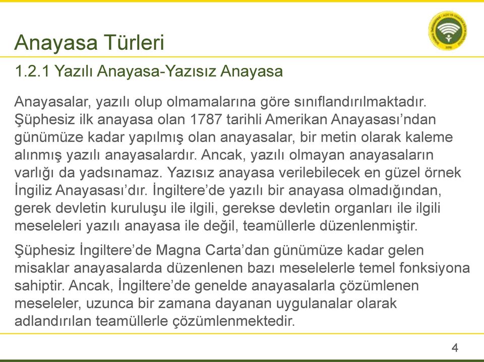 Ancak, yazılı olmayan anayasaların varlığı da yadsınamaz. Yazısız anayasa verilebilecek en güzel örnek İngiliz Anayasası dır.