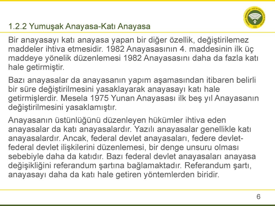 Bazı anayasalar da anayasanın yapım aşamasından itibaren belirli bir süre değiştirilmesini yasaklayarak anayasayı katı hale getirmişlerdir.