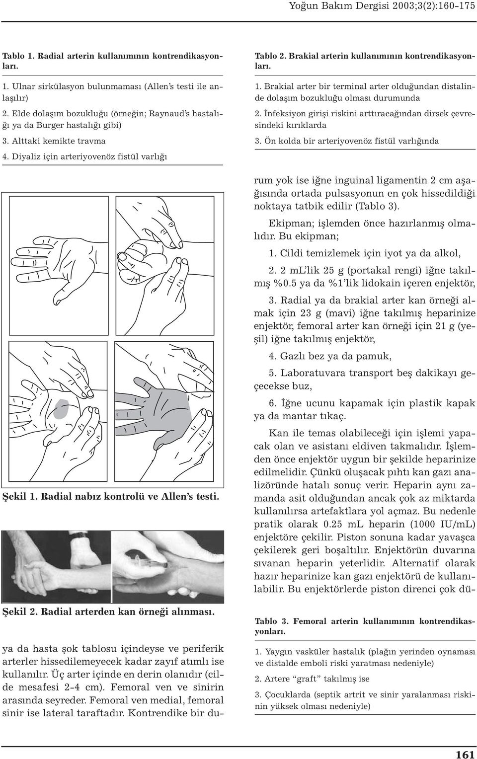 Radial nabız kontrolü ve Allen s testi. Şekil 2. Radial arterden kan örneği alınması. Tablo 2. Brakial arterin kullanımının kontrendikasyonları. 1.