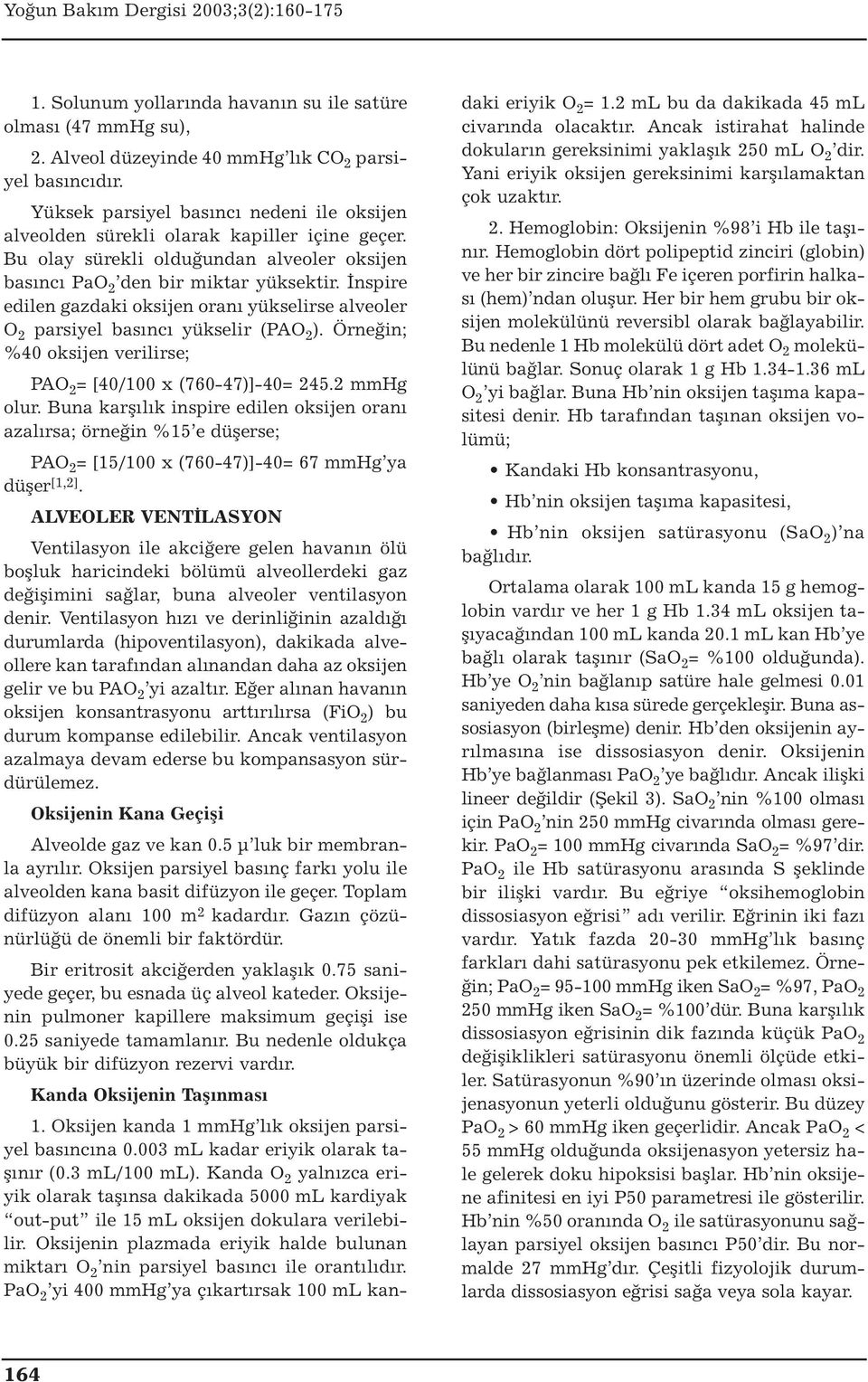 İnspire edilen gazdaki oksijen oranı yükselirse alveoler O 2 parsiyel basıncı yükselir (PAO 2 ). Örneğin; %40 oksijen verilirse; PAO 2 = [40/100 x (76047)]40= 245.2 mmhg olur.