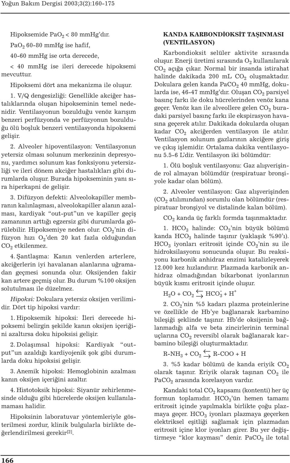 Ventilasyonun bozulduğu venöz karışım benzeri perfüzyonda ve perfüzyonun bozulduğu ölü boşluk benzeri ventilasyonda hipoksemi gelişir. 2.