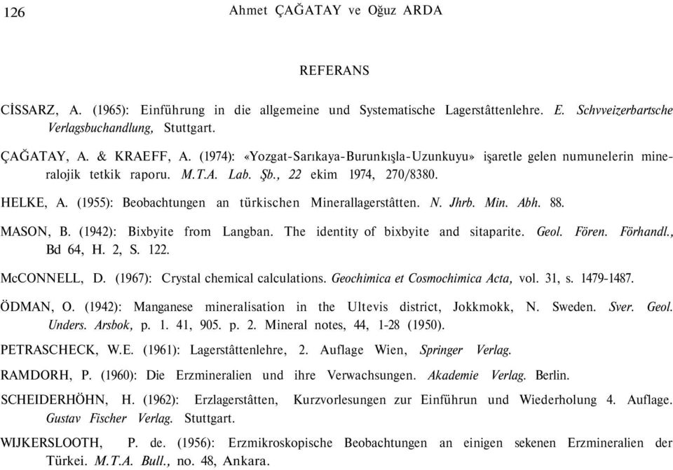 (1955): Beobachtungen an türkischen Minerallagerstâtten. N. Jhrb. Min. Abh. 88. MASON, B. (1942): Bixbyite from Langban. The identity of bixbyite and sitaparite. Bd 64, H. 2, S. 122. Geol. Fören.