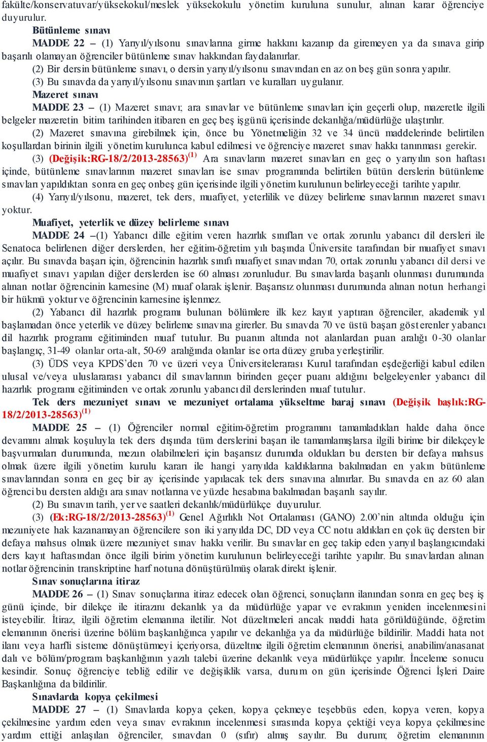 (2) Bir dersin bütünleme sınavı, o dersin yarıyıl/yılsonu sınavından en az on beş gün sonra yapılır. (3) Bu sınavda da yarıyıl/yılsonu sınavının şartları ve kuralları uygulanır.