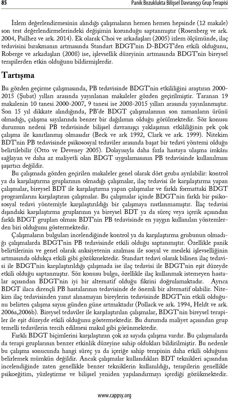 Ek olarak Choi ve arkadaşları (2005) izlem ölçümünde, ilaç tedavisini bırakmanın artmasında Standart BDGT nin D-BDGT den etkili olduğunu, Roberge ve arkadaşları (2008) ise, işlevsellik düzeyinin