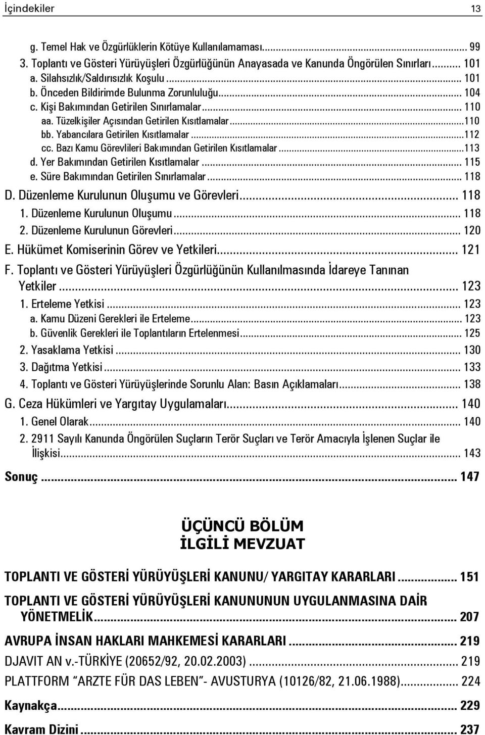 Yabancılara Getirilen Kısıtlamalar...112 cc. Bazı Kamu Görevlileri Bakımından Getirilen Kısıtlamalar...113 d. Yer Bakımından Getirilen Kısıtlamalar... 115 e. Süre Bakımından Getirilen Sınırlamalar.