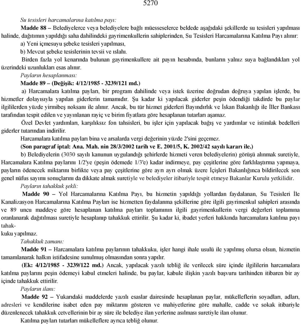 Birden fazla yol kenarında bulunan gayrimenkullere ait payın hesabında, bunların yalnız suya bağlandıkları yol üzerindeki uzunlukları esas alınır.