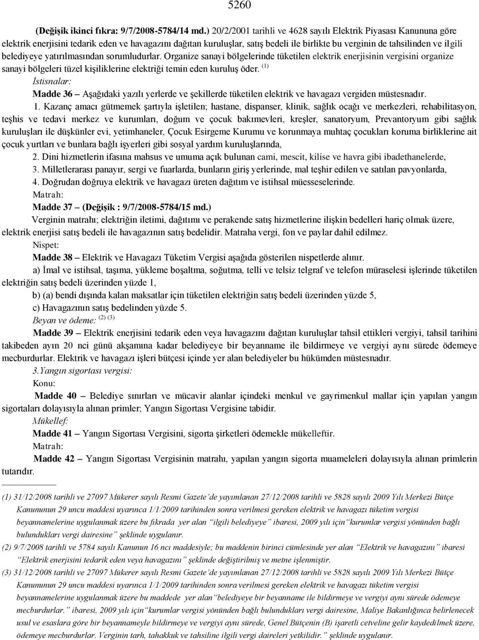 belediyeye yatırılmasından sorumludurlar. Organize sanayi bölgelerinde tüketilen elektrik enerjisinin vergisini organize sanayi bölgeleri tüzel kişiliklerine elektriği temin eden kuruluş öder.