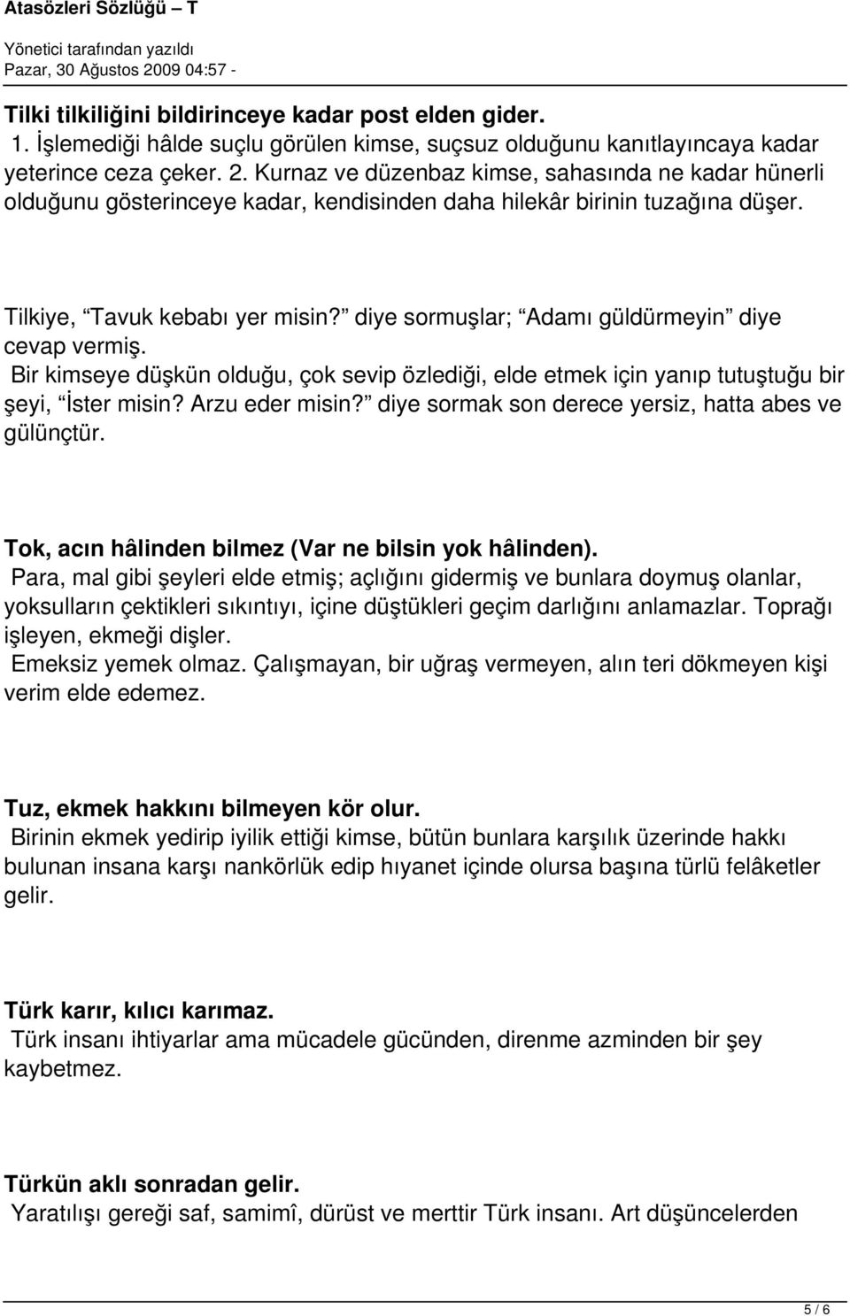 diye sormuşlar; Adamı güldürmeyin diye cevap vermiş. Bir kimseye düşkün olduğu, çok sevip özlediği, elde etmek için yanıp tutuştuğu bir şeyi, İster misin? Arzu eder misin?