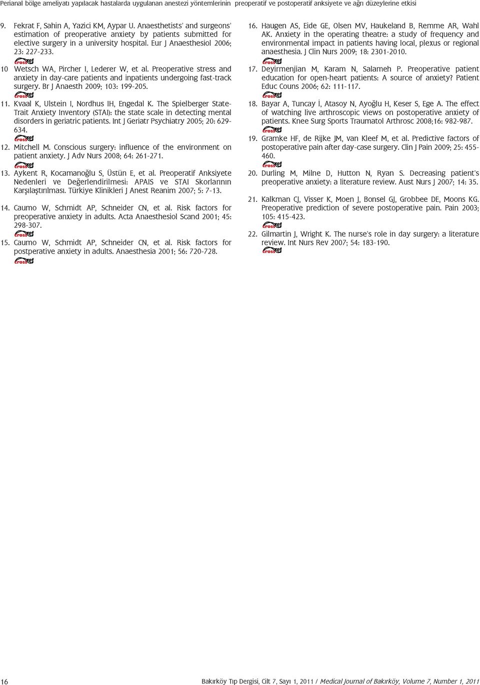 10 Wetsch WA, Pircher I, Lederer W, et al. Preoperative stress and anxiety in day-care patients and inpatients undergoing fast-track surgery. Br J Anaesth 2009; 103: 199-205. 11.