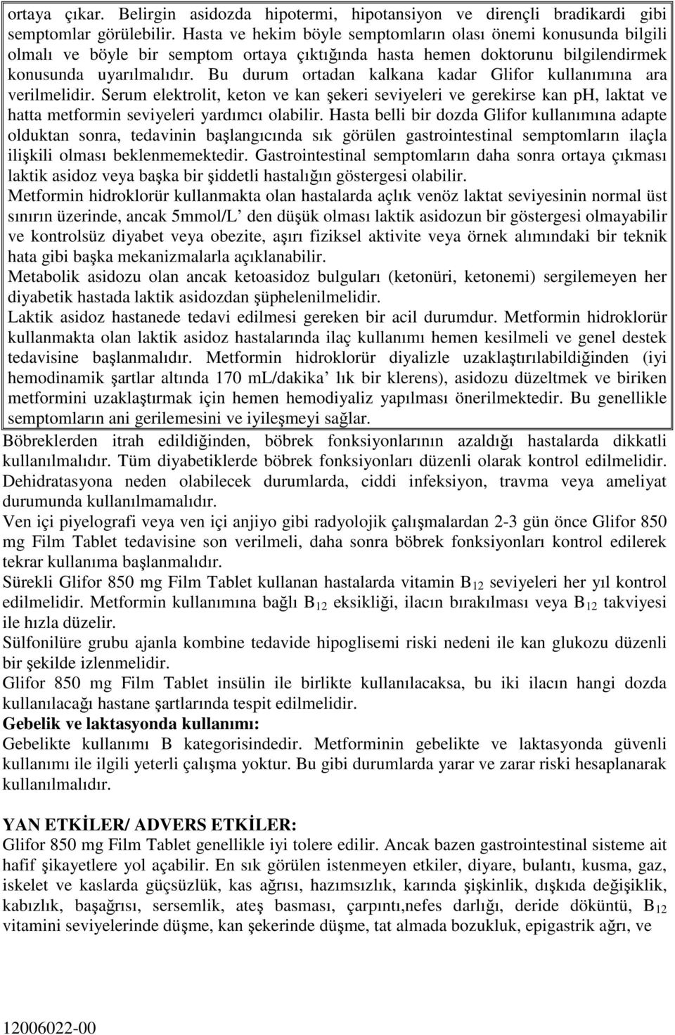 Bu durum ortadan kalkana kadar Glifor kullanımına ara verilmelidir. Serum elektrolit, keton ve kan şekeri seviyeleri ve gerekirse kan ph, laktat ve hatta metformin seviyeleri yardımcı olabilir.