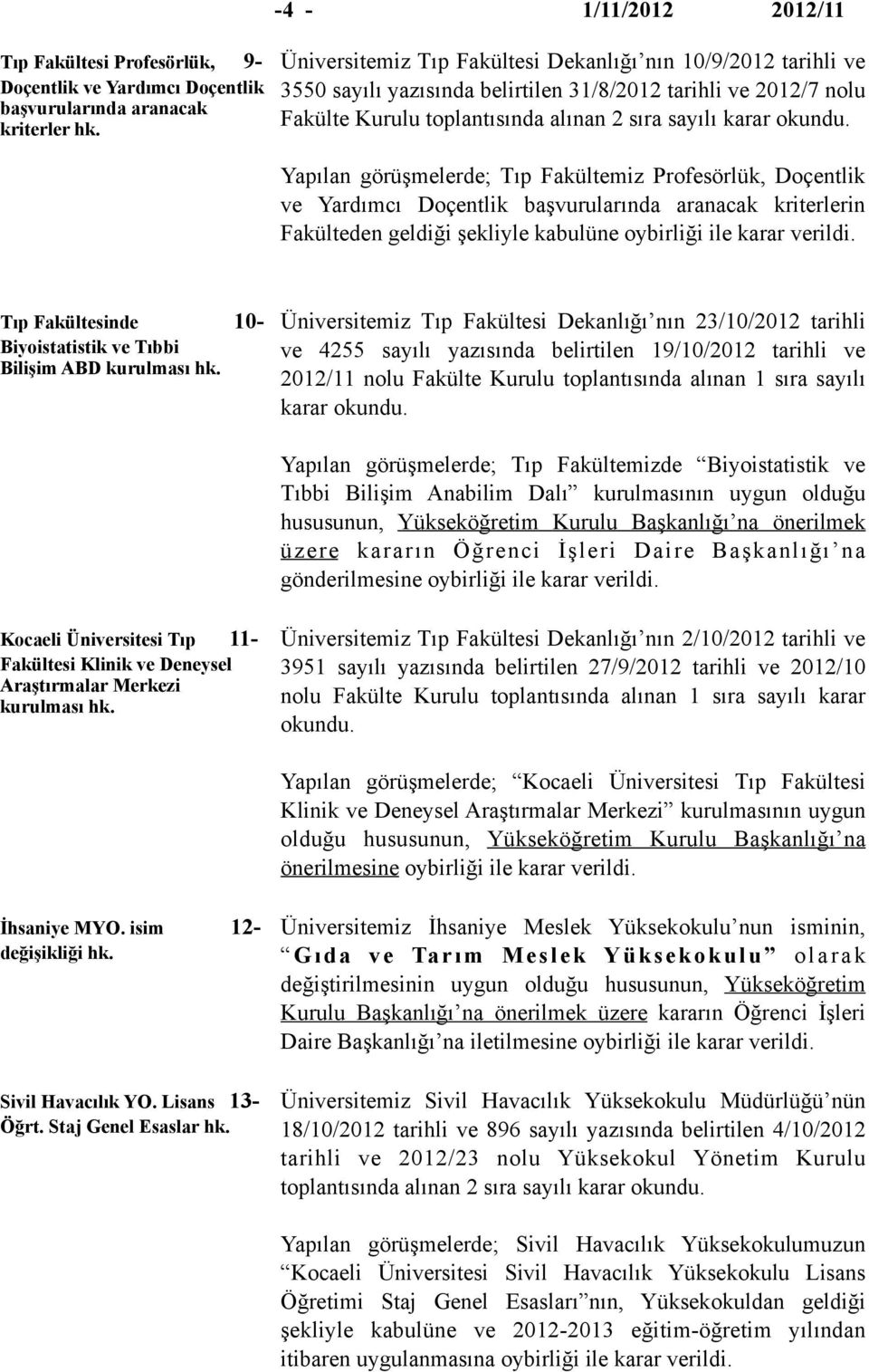 Yapılan görüşmelerde; Tıp Fakültemiz Profesörlük, Doçentlik ve Yardımcı Doçentlik başvurularında aranacak kriterlerin Fakülteden geldiği şekliyle kabulüne oybirliği ile karar verildi.