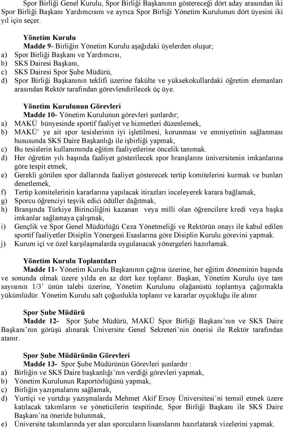 teklifi üzerine fakülte ve yüksekokullardaki öğretim elemanları arasından Rektör tarafından görevlendirilecek üç üye.