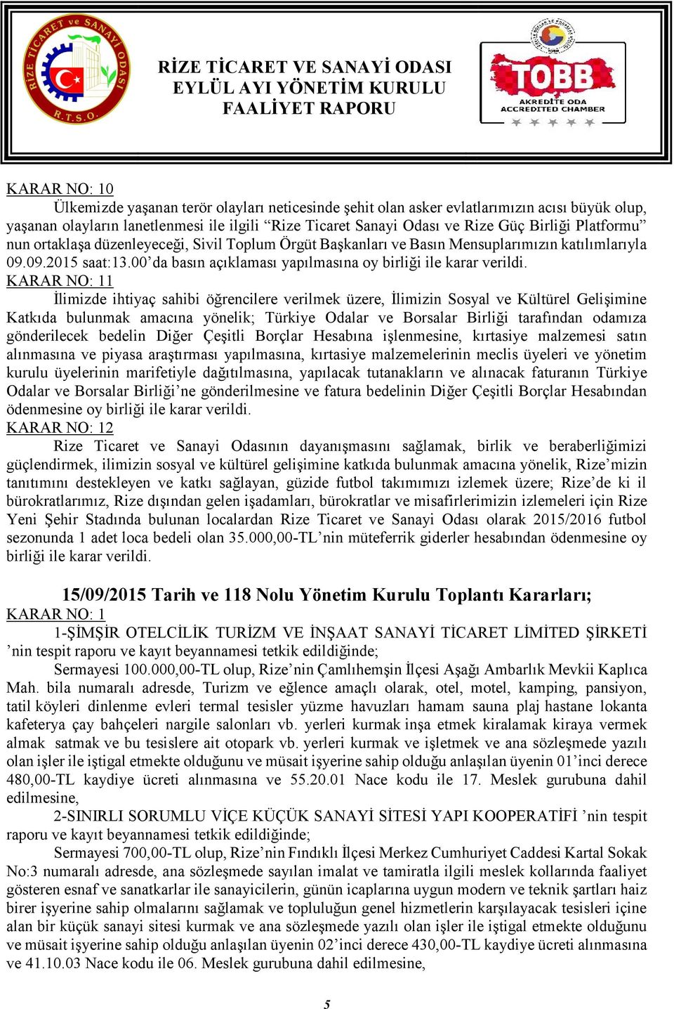 KARAR NO: 11 İlimizde ihtiyaç sahibi öğrencilere verilmek üzere, İlimizin Sosyal ve Kültürel Gelişimine Katkıda bulunmak amacına yönelik; Türkiye Odalar ve Borsalar Birliği tarafından odamıza