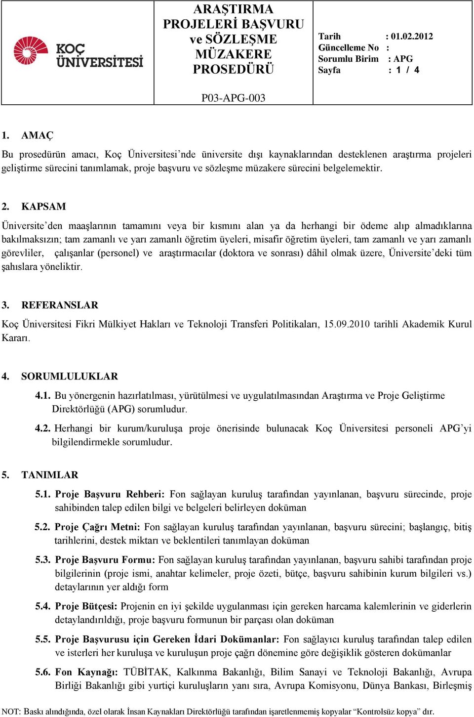 2. KAPSAM Üniversite den maaşlarının tamamını veya bir kısmını alan ya da herhangi bir ödeme alıp almadıklarına bakılmaksızın; tam zamanlı ve yarı zamanlı öğretim üyeleri, misafir öğretim üyeleri,