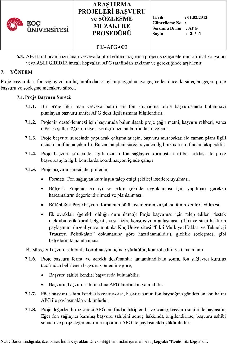 YÖNTEM Proje başvuruları, fon sağlayıcı kuruluş tarafından onaylanıp uygulamaya geçmeden önce iki süreçten geçer; proje başvuru ve sözleşme müzakere süreci. 7.1.