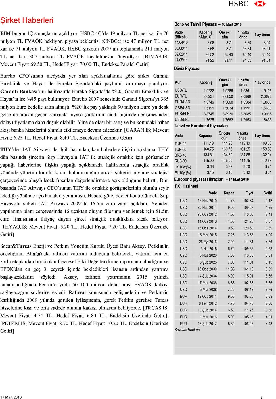 00 TL, Endekse Paralel Getiri] Eureko CFO sunun medyada yer alan açıklamalarına göre şirket Garanti Emeklilik ve Hayat ile Eureko Sigorta daki paylarını artırmayı planlıyor.