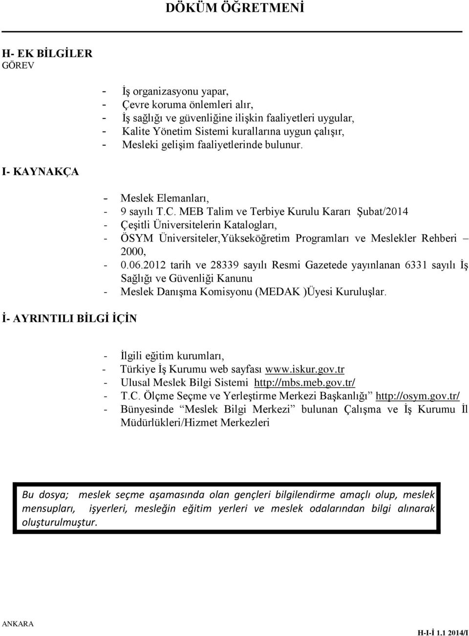 MEB Talim ve Terbiye Kurulu Kararı Şubat/2014 - Çeşitli Üniversitelerin Katalogları, - ÖSYM Üniversiteler,Yükseköğretim Programları ve Meslekler Rehberi 2000, - 0.06.