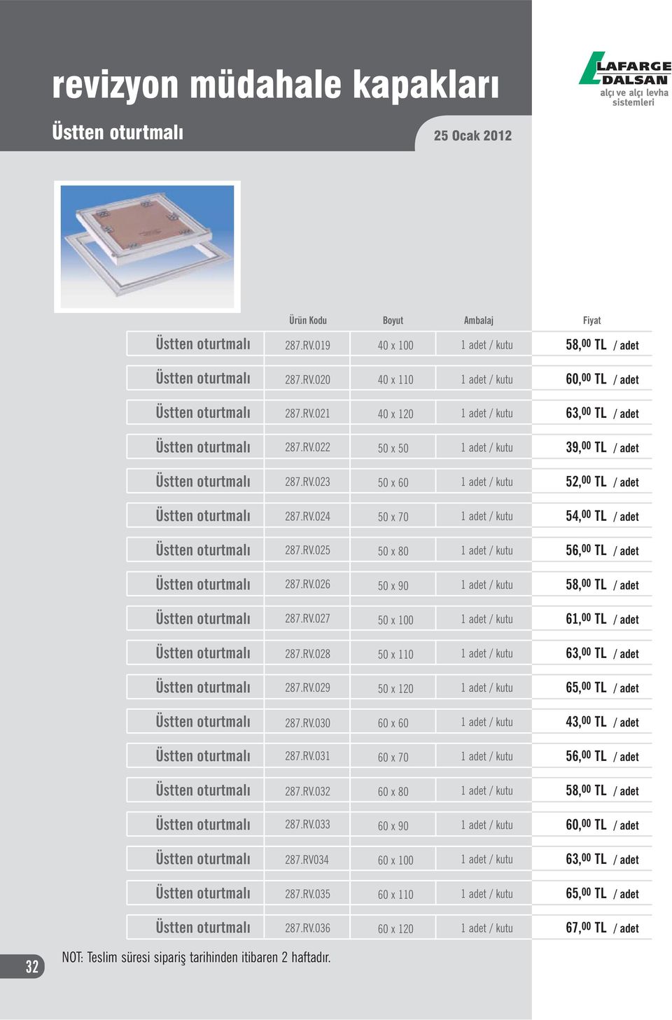 RV.029 50 x 120 65, 00 TL / adet 287.RV.030 60 x 60 43, 00 TL / adet 287.RV.031 60 x 70 56, 00 TL / adet 287.RV.032 60 x 80 58, 00 TL / adet 287.RV.033 60 x 90 60, 00 TL / adet 287.