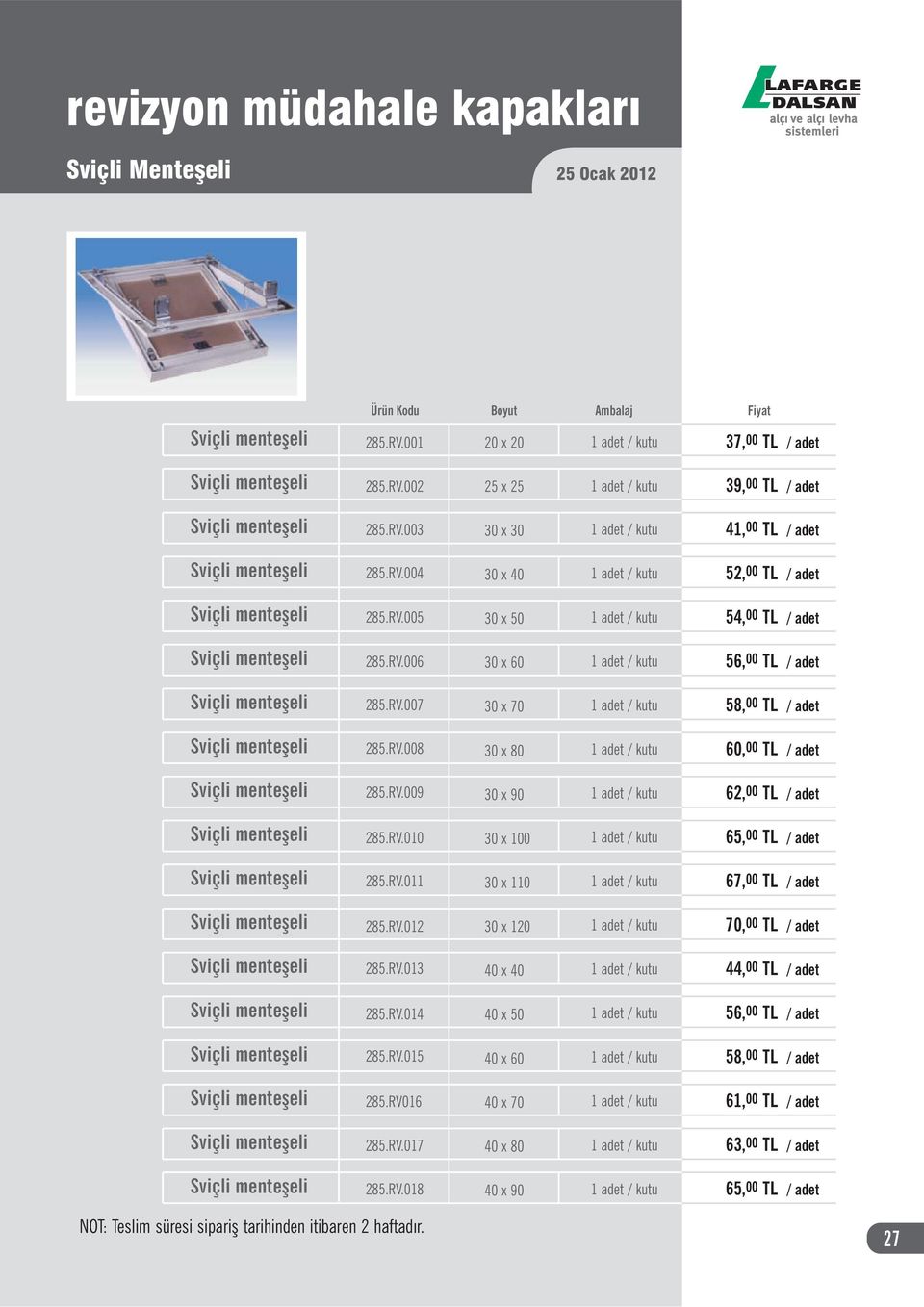 RV.011 30 x 110 67, 00 TL / adet 285.RV.012 30 x 120 70, 00 TL / adet 285.RV.013 40 x 40 44, 00 TL / adet 285.RV.014 40 x 50 56, 00 TL / adet 285.RV.015 40 x 60 58, 00 TL / adet 285.