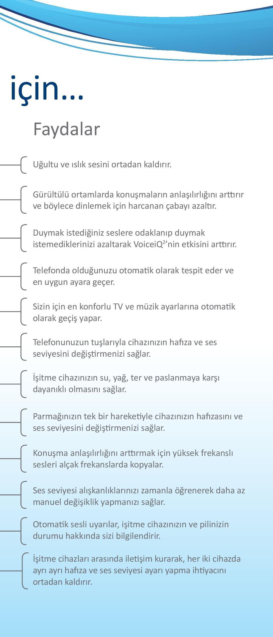 Sizin için en konforlu TV ve müzik ayarlarına otoma k olarak geçiş yapar. Telefonunuzun tuşlarıyla cihazınızın ha za ve ses seviyesini değiş rmenizi sağlar.