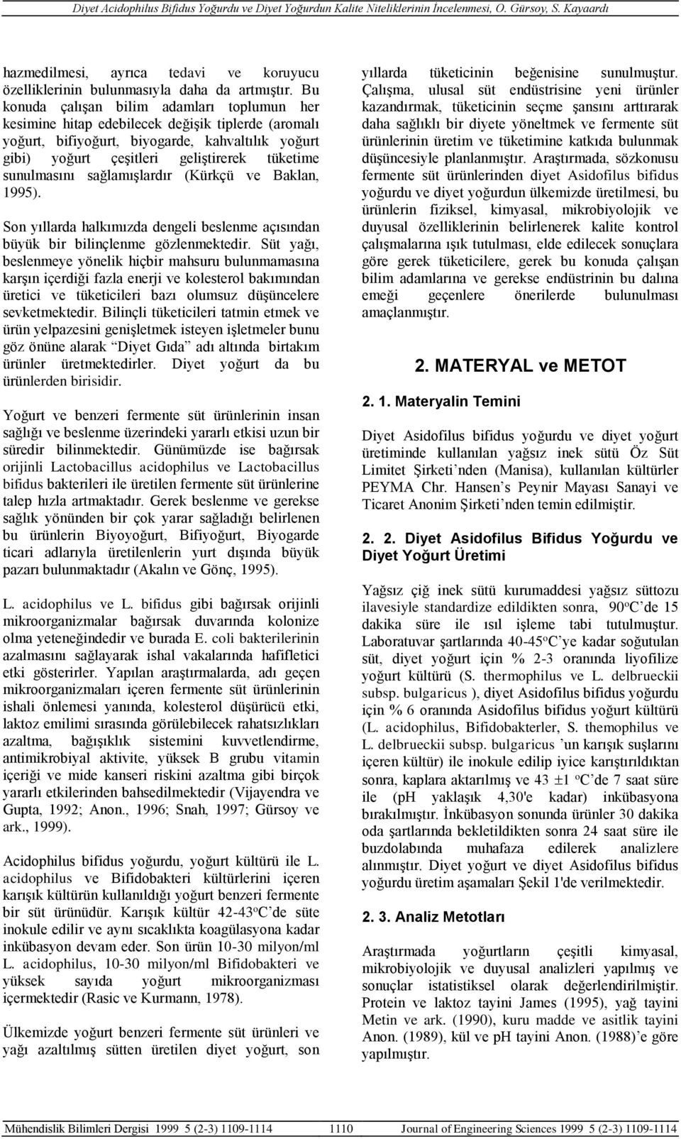 sunulmasını sağlamışlardır (Kürkçü ve Baklan, 1995). Son yıllarda halkımızda dengeli beslenme açısından büyük bir bilinçlenme gözlenmektedir.