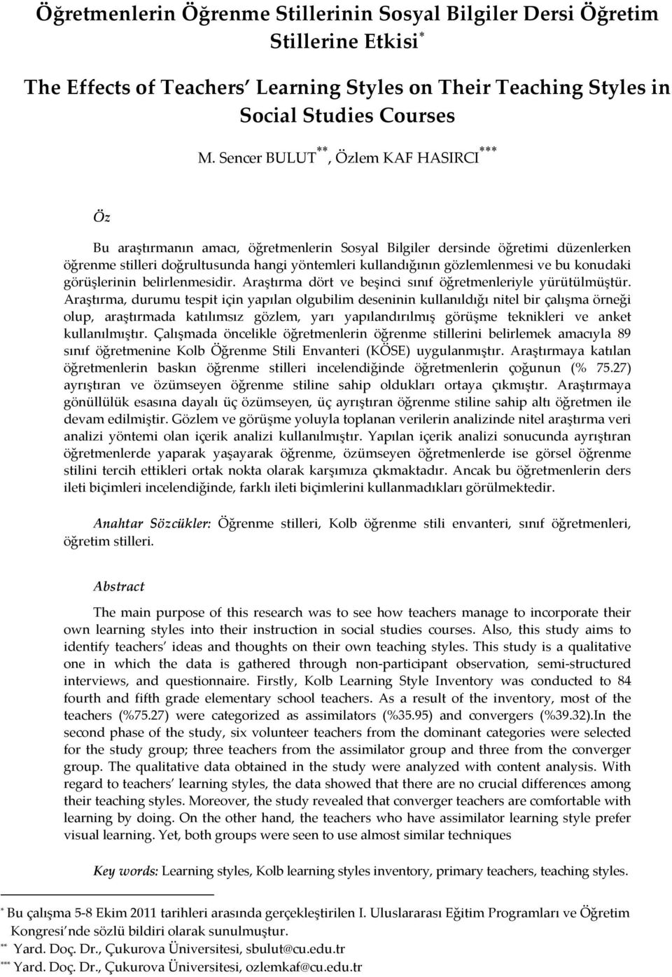 gözlemlenmesi ve bu konudaki görüşlerinin belirlenmesidir. Araştırma dört ve beşinci sınıf öğretmenleriyle yürütülmüştür.