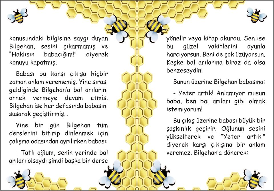 Bilgehan ise her defasında babasını susarak geçiştirmiş Yine bir gün Bilgehan tüm derslerini bitirip dinlenmek için çalışma odasından ayrılırken babası: - Tatlı oğlum, senin yerinde bal arıları