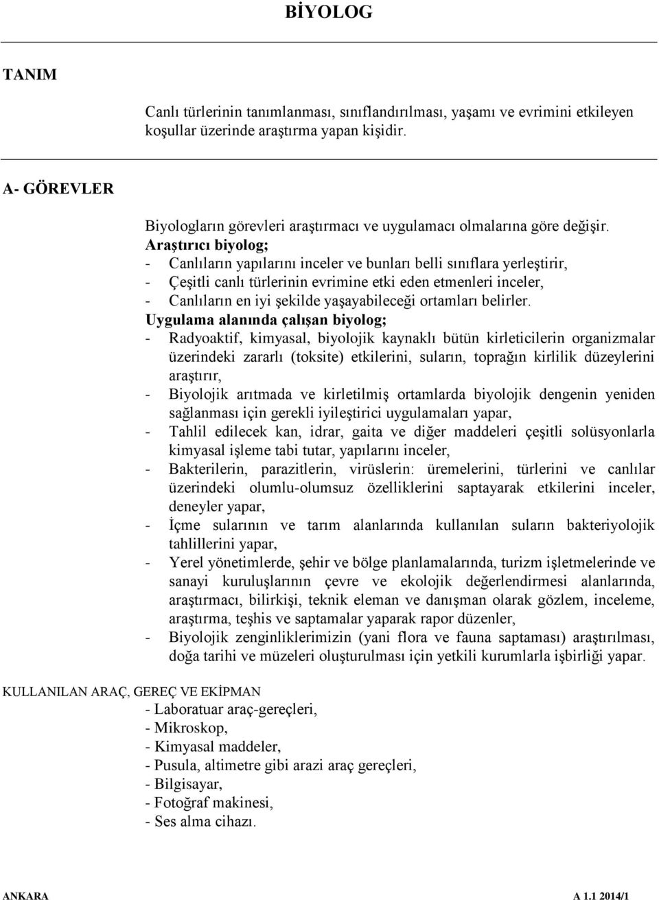 Araştırıcı biyolog; - Canlıların yapılarını inceler ve bunları belli sınıflara yerleştirir, - Çeşitli canlı türlerinin evrimine etki eden etmenleri inceler, - Canlıların en iyi şekilde yaşayabileceği