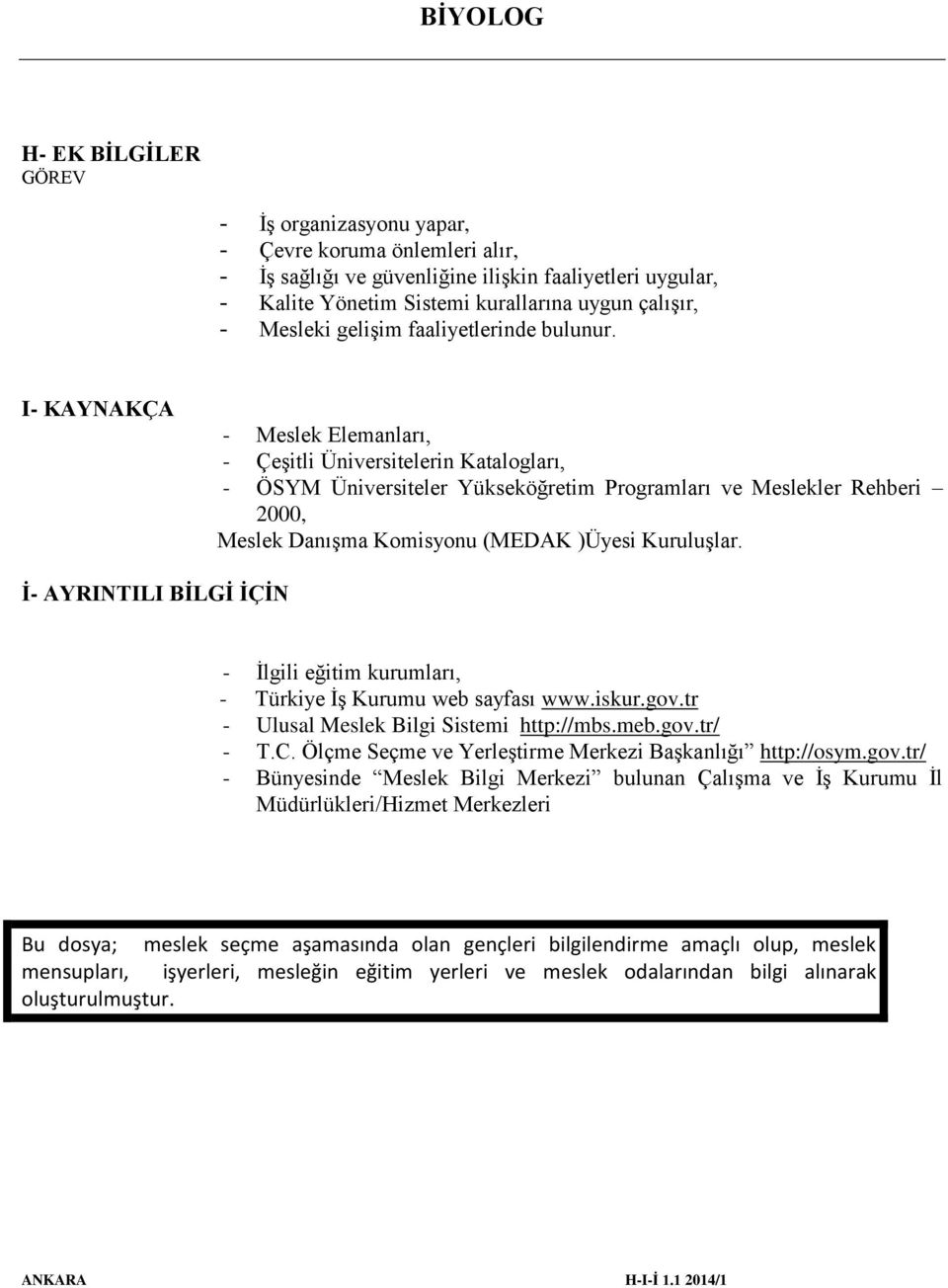 I- KAYNAKÇA - Meslek Elemanları, - Çeşitli Üniversitelerin Katalogları, - ÖSYM Üniversiteler Yükseköğretim Programları ve Meslekler Rehberi 2000, Meslek Danışma Komisyonu (MEDAK )Üyesi Kuruluşlar.