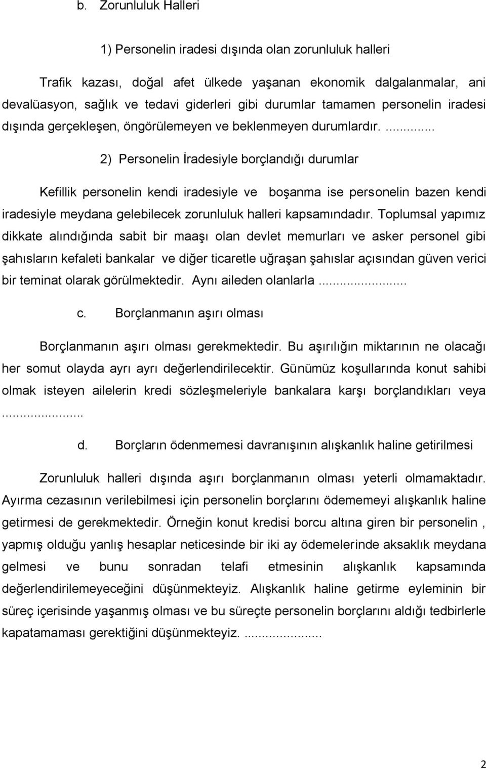 ... 2) Personelin İradesiyle borçlandığı durumlar Kefillik personelin kendi iradesiyle ve boşanma ise personelin bazen kendi iradesiyle meydana gelebilecek zorunluluk halleri kapsamındadır.