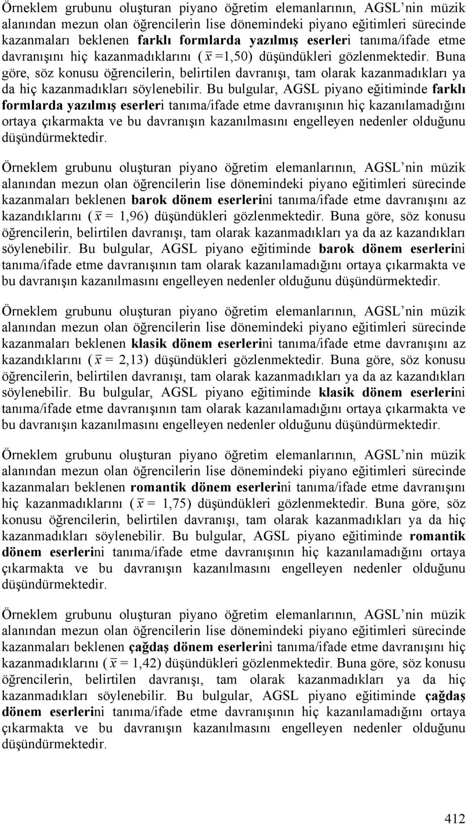 Bu bulgular, AGSL piyano eğitiminde farklı formlarda yazılmış eserleri tanıma/ifade etme davranışının hiç kazanılamadığını ortaya çıkarmakta ve bu davranışın kazanılmasını engelleyen nedenler