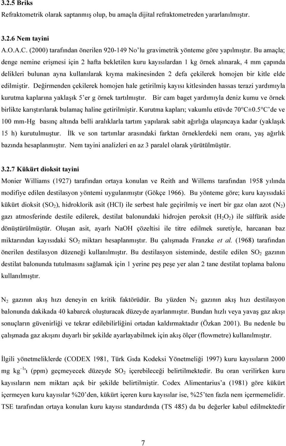 edilmiştir. Değirmenden çekilerek homojen hale getirilmiş kayısı kitlesinden hassas terazi yardımıyla kurutma kaplarına yaklaşık 5 er g örnek tartılmıştır.