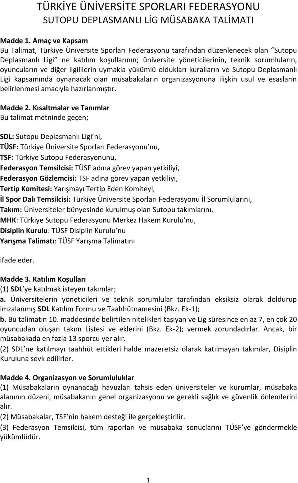 oyuncuların ve diğer ilgililerin uymakla yükümlü oldukları kuralların ve Sutopu Deplasmanlı Ligi kapsamında oynanacak olan müsabakaların organizasyonuna ilişkin usul ve esasların belirlenmesi