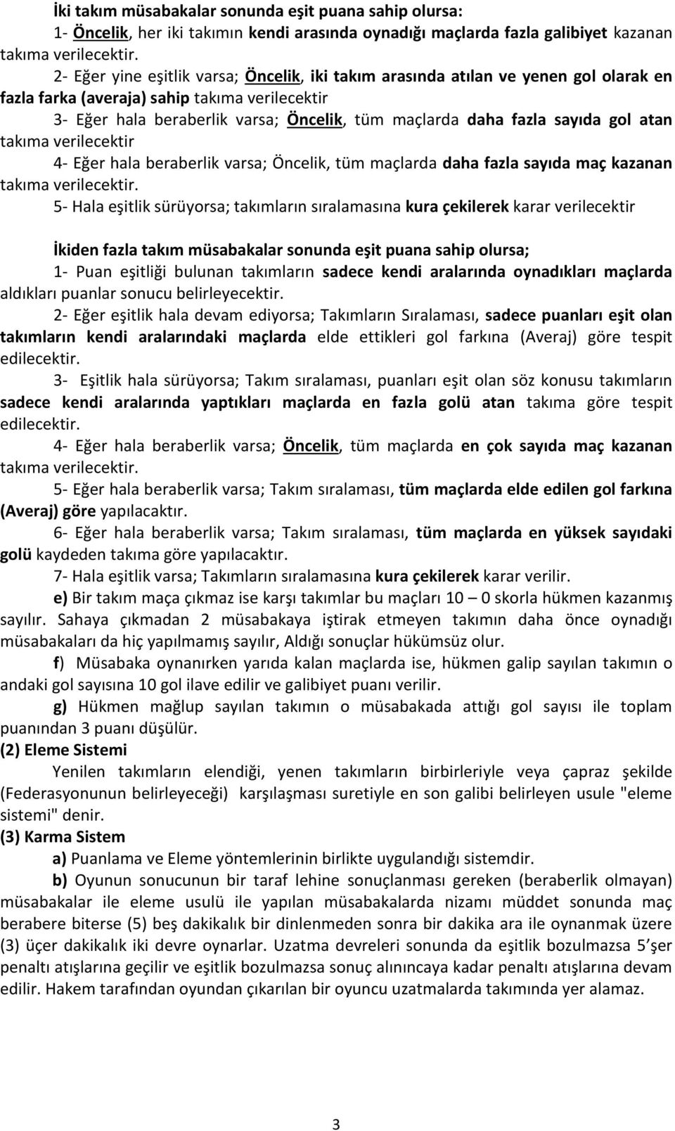 sayıda gol atan takıma verilecektir 4- Eğer hala beraberlik varsa; Öncelik, tüm maçlarda daha fazla sayıda maç kazanan takıma verilecektir.