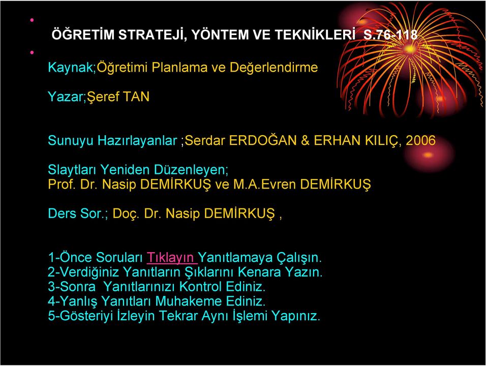 Slaytları Yeniden Düzenleyen; Prof. Dr. Nasip DEMİRKUŞ ve M.A.Evren DEMİRKUŞ Ders Sor.; Doç. Dr. Nasip DEMİRKUŞ, 1-Önce Soruları Tıklayın Yanıtlamaya Çalışın.