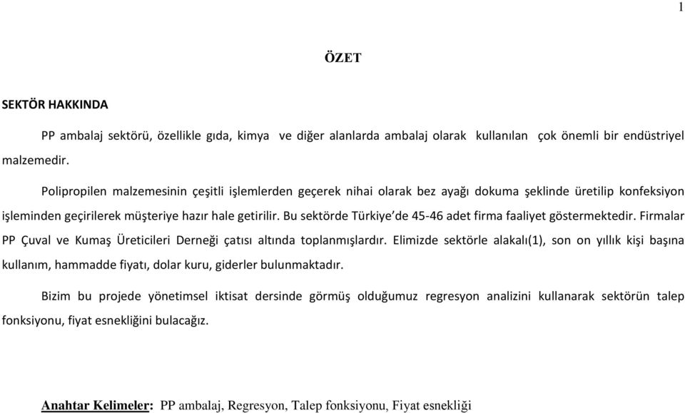 Bu sektörde Türkiye de 45-46 adet firma faaliyet göstermektedir. Firmalar PP Çuval ve Kumaş Üreticileri Derneği çatısı altında toplanmışlardır.