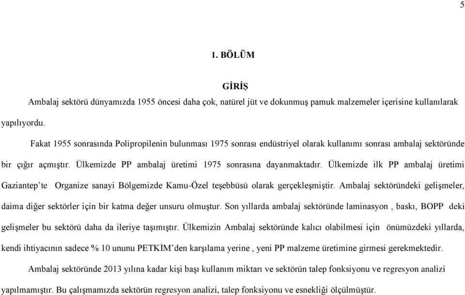 Ülkemizde ilk PP ambalaj üretimi Gaziantep te Organize sanayi Bölgemizde Kamu-Özel teşebbüsü olarak gerçekleşmiştir.