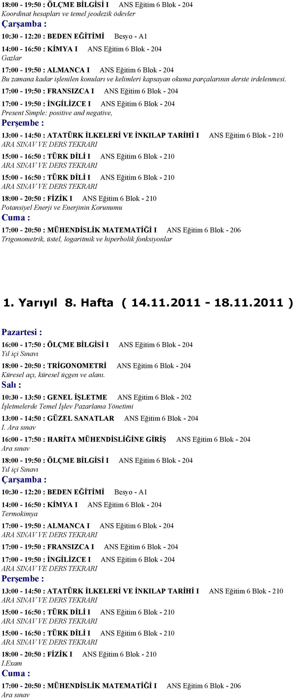 17:00-19:50 : FRANSIZCA I ANS Eğitim 6 Blok - 204 17:00-19:50 : İNGİLİZCE I ANS Eğitim 6 Blok - 204 Present Simple: positive and negative, 13:00-14:50 : ATATÜRK İLKELERİ VE İNKILAP TARİHİ I ANS