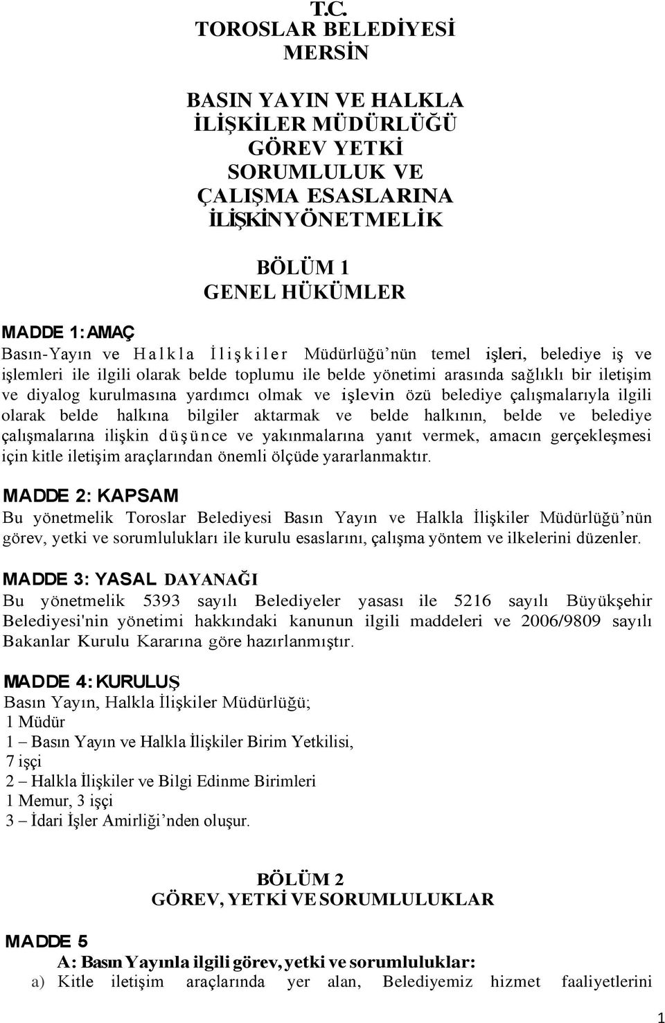 işlevin özü belediye çalışmalarıyla ilgili olarak belde halkına bilgiler aktarmak ve belde halkının, belde ve belediye çalışmalarına ilişkin düşünce ve yakınmalarına yanıt vermek, amacın