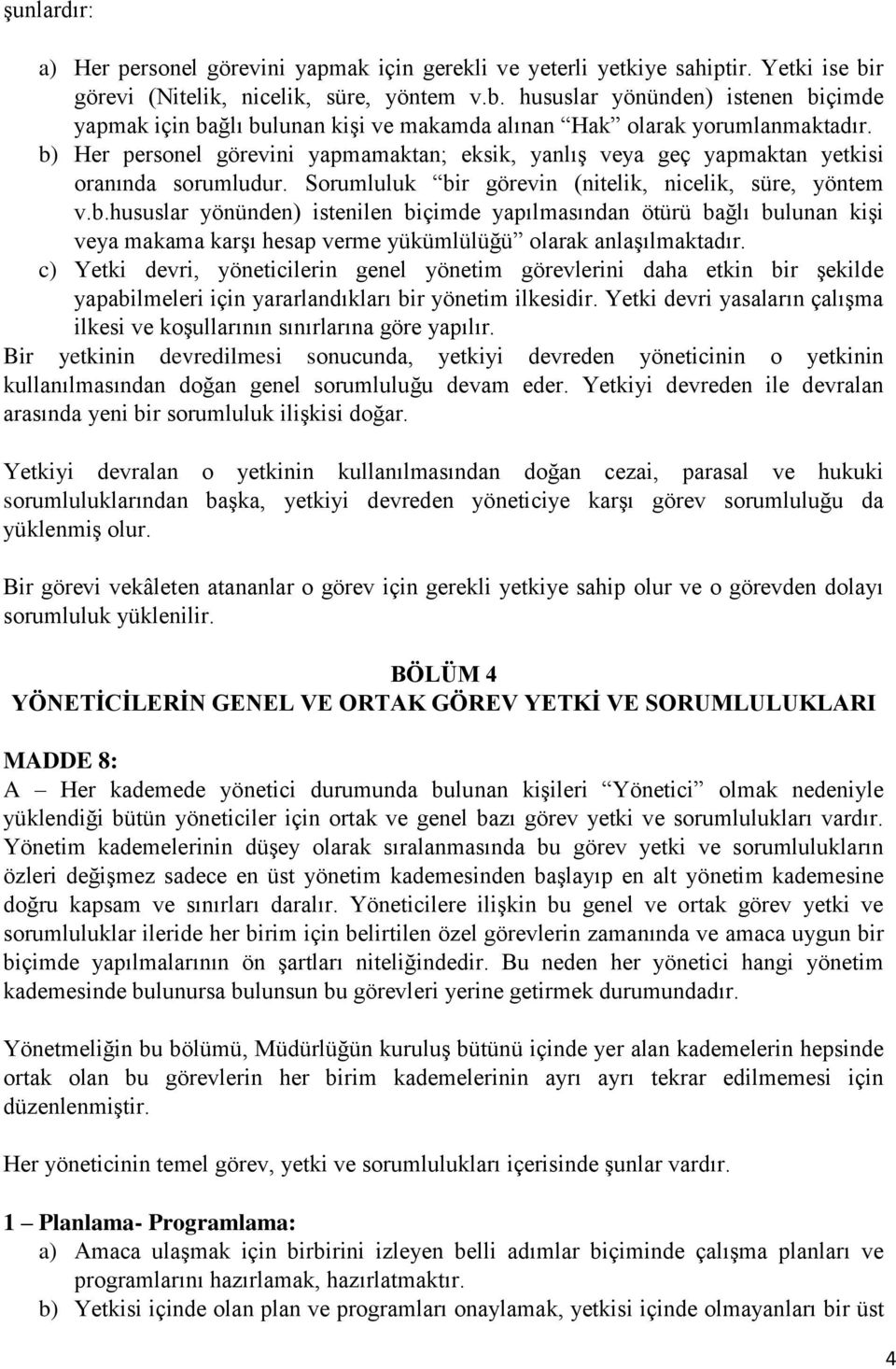 b) Her personel görevini yapmamaktan; eksik, yanlış veya geç yapmaktan yetkisi oranında sorumludur. Sorumluluk bir görevin (nitelik, nicelik, süre, yöntem v.b.hususlar yönünden) istenilen biçimde yapılmasından ötürü bağlı bulunan kişi veya makama karşı hesap verme yükümlülüğü olarak anlaşılmaktadır.