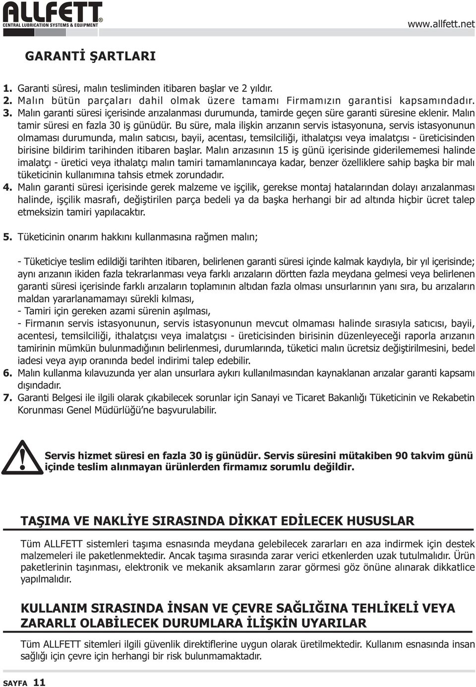 Bu süre, mala iliþkin arýzanýn servis istasyonuna, servis istasyonunun olmamasý durumunda, malýn satýcýsý, bayii, acentasý, temsilciliði, ithalatçýsý veya imalatçýsý - üreticisinden birisine bildirim