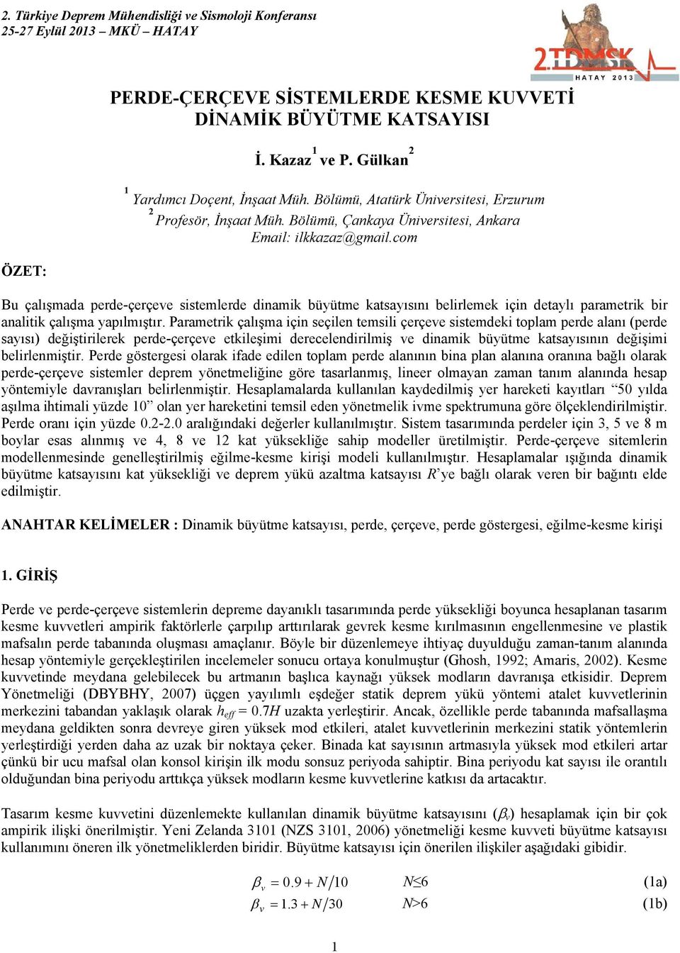 Parametrik çalışma için seçilen temsili çerçeve sistemdeki toplam perde alanı (perde sayısı) değiştirilerek perde-çerçeve etkileşimi derecelendirilmiş ve dinamik büyütme katsayısının değişimi