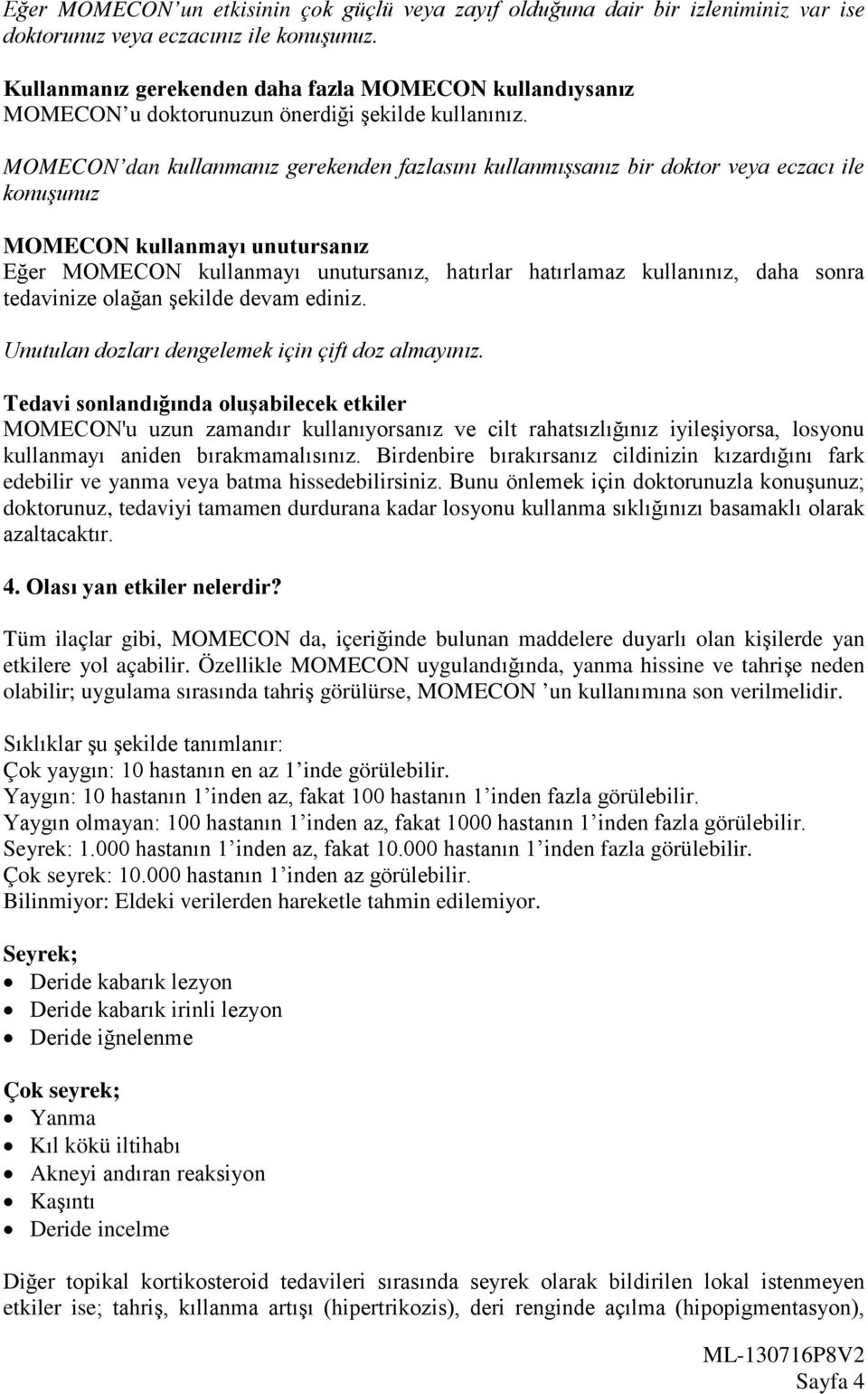 MOMECON dan kullanmanız gerekenden fazlasını kullanmışsanız bir doktor veya eczacı ile konuşunuz MOMECON kullanmayı unutursanız Eğer MOMECON kullanmayı unutursanız, hatırlar hatırlamaz kullanınız,