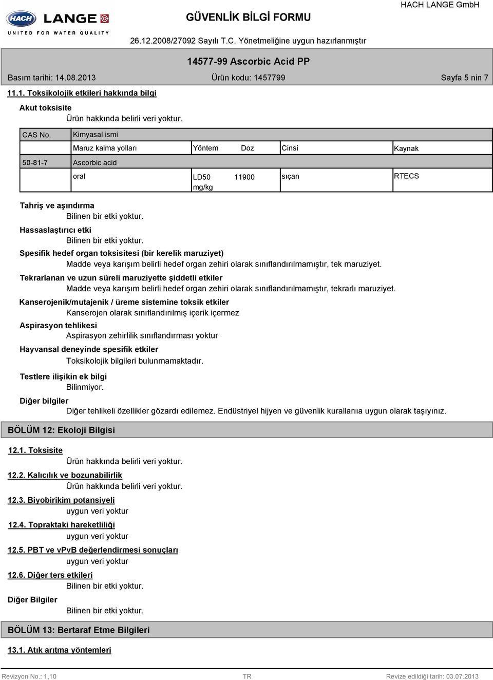 Hassaslaştırıcı etki Bilinen bir etki yoktur. Spesifik hedef organ toksisitesi (bir kerelik maruziyet) Madde veya karışım belirli hedef organ zehiri olarak sınıflandırılmamıştır, tek maruziyet.