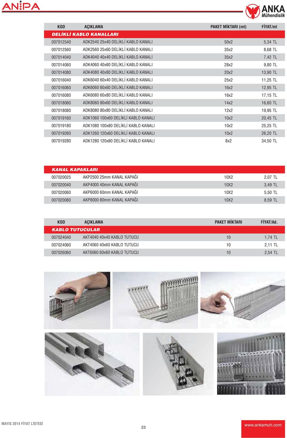 KANALI 25x2 11,25 TL 007016060 ADK6060 60x60 DELİKLİ KABLO KANALI 16x2 12,95 TL 007016080 ADK6080 60x80 DELİKLİ KABLO KANALI 16x2 17,15 TL 007018060 ADK8060 80x60 DELİKLİ KABLO KANALI 14x2 16,60 TL