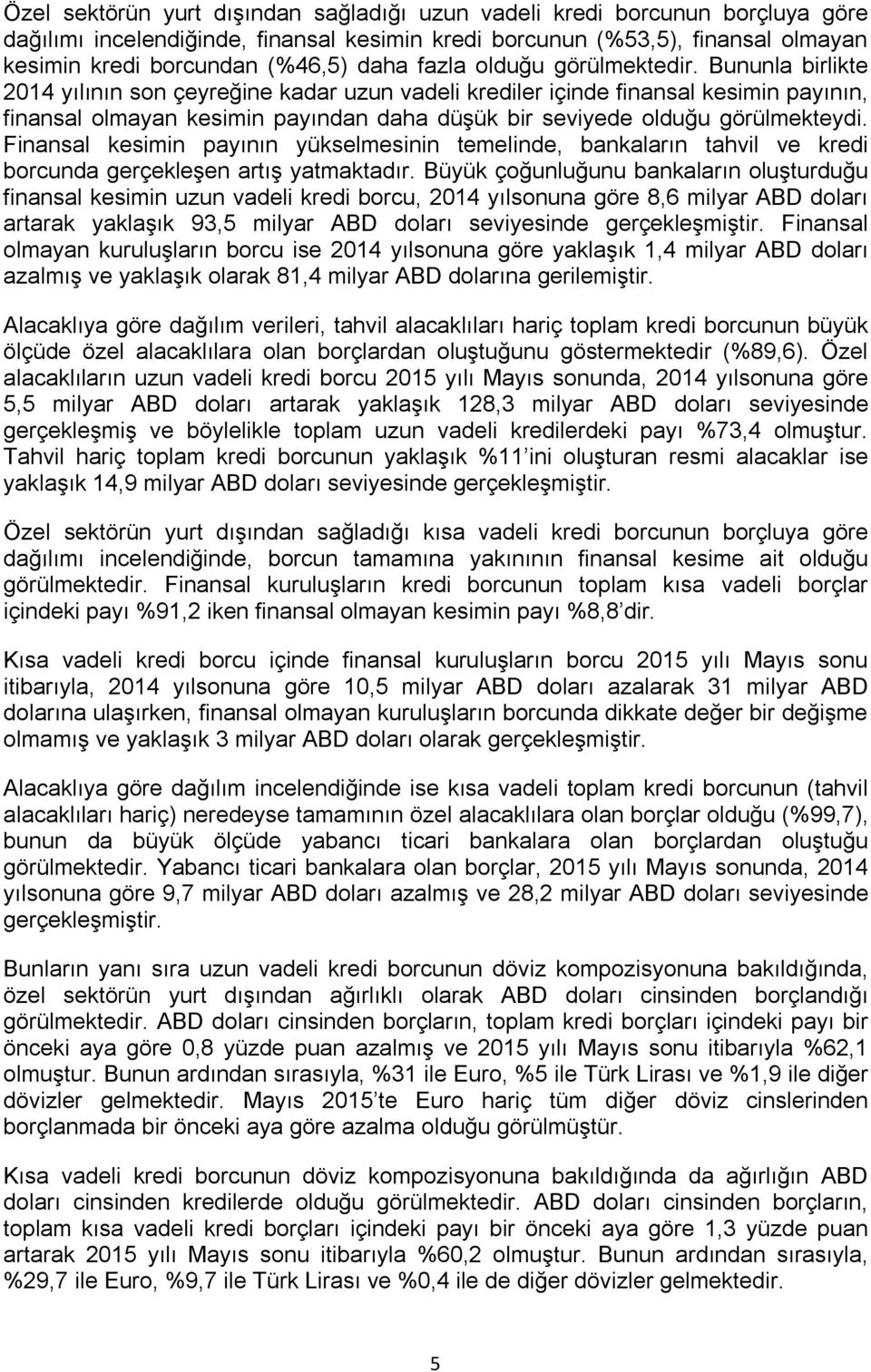 Bununla birlikte 2014 yılının son çeyreğine kadar uzun vadeli krediler içinde finansal kesimin payının, finansal olmayan kesimin payından daha düşük bir seviyede olduğu görülmekteydi.