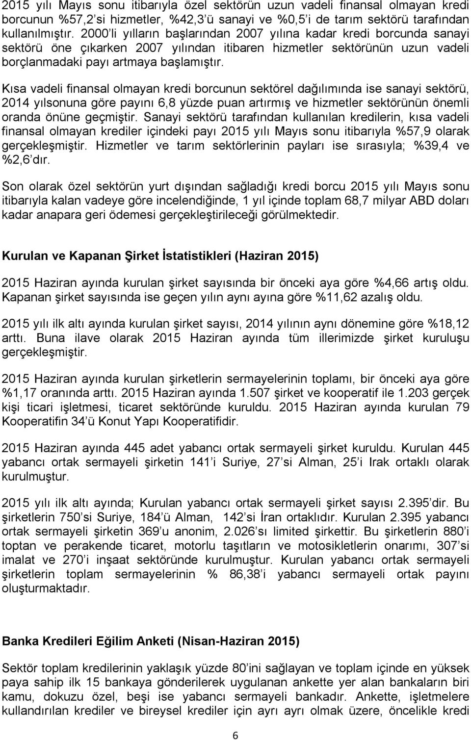 Kısa vadeli finansal olmayan kredi borcunun sektörel dağılımında ise sanayi sektörü, 2014 yılsonuna göre payını 6,8 yüzde puan artırmış ve hizmetler sektörünün önemli oranda önüne geçmiştir.